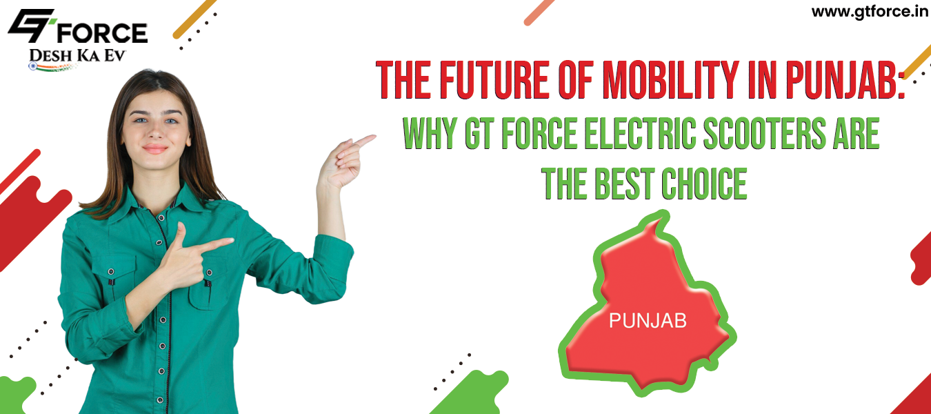 The Future of Mobility in Punjab: Why GT Force Electric Scooters Are the Best Choice